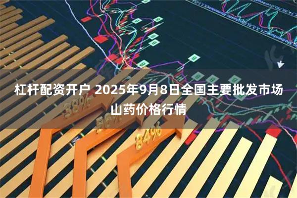 杠杆配资开户 2025年9月8日全国主要批发市场山药价格行情